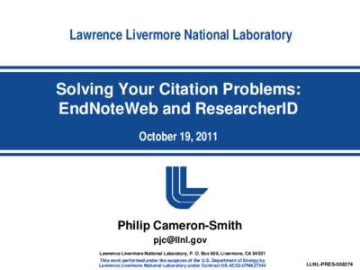 Lawrence Livermore National Laboratory  Solving Your Citation Problems: EndNoteWeb and ResearcherID October 19, 2011