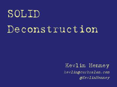 SOLID Deconstruction Kevlin Henney [removed] @KevlinHenney