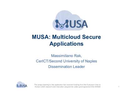 MUSA: Multicloud Secure Applications Massimiliano Rak, CerICT/Second University of Naples Dissemination Leader