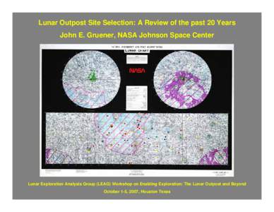 Lunar Outpost Site Selection: A Review of the past 20 Years John E. Gruener, NASA Johnson Space Center Lunar Exploration Analysis Group (LEAG) Workshop on Enabling Exploration: The Lunar Outpost and Beyond October 1-5, 2