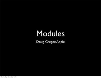 Modules Doug Gregor, Apple Wednesday, November 7, 12  Roadmap