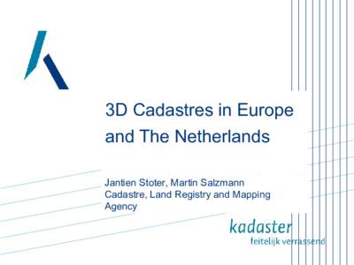 3D Cadastres in Europe and The Netherlands Jantien Stoter, Martin Salzmann Cadastre, Land Registry and Mapping Agency