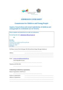 SUBMISSION COVER SHEET Commission for Children and Young People Inquiry: Sexual abuse and sexual exploitation of children and young people in residential care in Victoria. Please complete and submit this form with your s