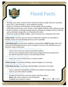 Flood Facts Flood Facts  Flooding occurs when a body of water overflows its banks; usually, floods are caused by heavy rains, a dam breaking, or snow melting too quickly.  Floods are a frequent natural disaster and