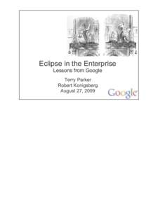 Eclipse in the Enterprise Lessons from Google Terry Parker Robert Konigsberg August 27, 2009