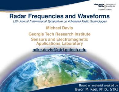 Radar Frequencies and Waveforms 12th Annual International Symposium on Advanced Radio Technologies Michael Davis Georgia Tech Research Institute Sensors and Electromagnetic