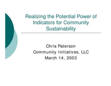 Realizing the Potential Power of Indicators for Community Sustainability Chris Paterson Community Initiatives, LLC March 14, 2003