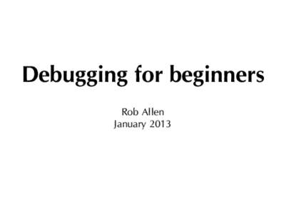Debugging for beginners Rob Allen January 2013 About Me Rob Allen