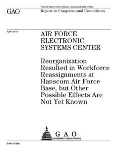 GAO[removed], Airforce Electronic Systems Center: Reorganization Resulted in Workforce Reassignments at Hanscom Airforce Base, but Other Possible  Effects Are Not Yet Know