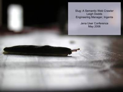 Slug: A Semantic Web Crawler Leigh Dodds Engineering Manager, Ingenta Jena User Conference May 2006