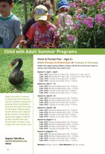 Child with Adult Summer Programs Farm & Forest Fun – Age 2+ WHEN: Mondays & Wednesdays OR Tuesdays & Thursdays Adults will support young children as they visit the farm and forest, listen to stories, and create their o