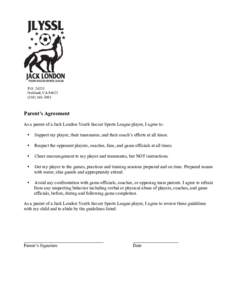 P.OOakland, CA3001 Parent’s Agreement As a parent of a Jack London Youth Soccer Sports League player, I agree to: