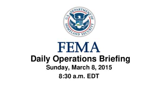 •Daily Operations Briefing Sunday, March 8, 2015 8:30 a.m. EDT Significant Activity: Mar 7-8 Significant Events: None