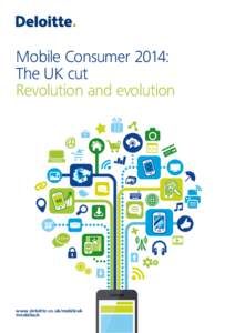 Mobile Consumer 2014: The UK cut Revolution and evolution www.deloitte.co.uk/mobileuk #mobileuk