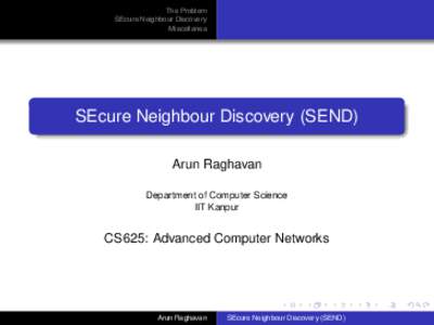 The Problem SEcure Neighbour Discovery Miscellanea SEcure Neighbour Discovery (SEND) Arun Raghavan