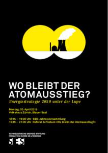 WO BLEIBT DER ATOMAUSSTIEG? Energiestrategie 2050 unter der Lupe Montag, 20. April 2015 Volkshaus Zürich, Blauer Saal
