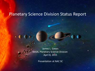 Planetary Science Division Status Report  James L. Green NASA, Planetary Science Division April 8, 2015 Presentation at NAC SC
