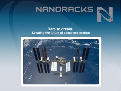 Dare to dream. Creating the future of space exploration NanoRacks Commercial Laboratory Inside International Space Station