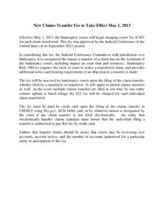 New Claims Transfer Fee to Take Effect May 1, 2013 Effective May 1, 2013, the bankruptcy courts will begin charging a new fee of $25 for each claim transferred. This fee was approved by the Judicial Conference of the Uni