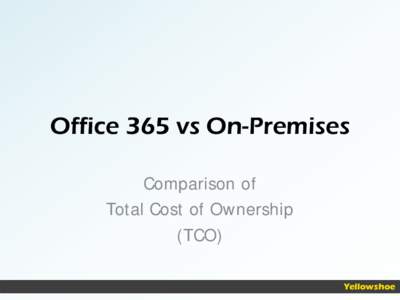 Office 365 vs On-Premises Comparison of Total Cost of Ownership (TCO) Yellowshoe