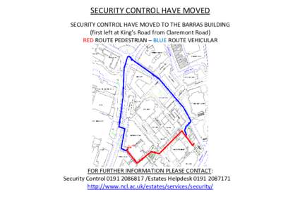 SECURITY CONTROL HAVE MOVED SECURITY CONTROL HAVE MOVED TO THE BARRAS BUILDING (first left at King’s Road from Claremont Road) RED ROUTE PEDESTRIAN – BLUE ROUTE VEHICULAR  FOR FURTHER INFORMATION PLEASE CONTACT: