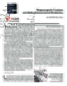 Weapons-grade Uranium and Radiopharmaceutical Production An IPPNW Fact Sheet he bulk of the radioisotopes used in diagnostic medical procedures are currently derived from highly enriched uranium (HEU), which is also used