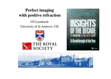 Perfect imaging! with positive refraction! Ulf Leonhardt! University of St Andrews, UK!  Transformation optics!