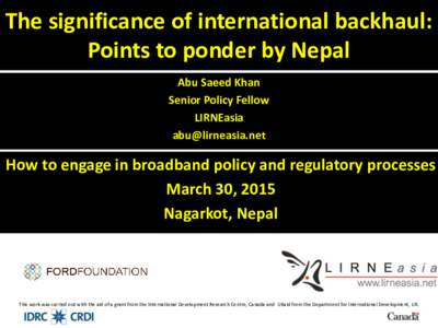 The significance of international backhaul: Points to ponder by Nepal Abu Saeed Khan Senior Policy Fellow LIRNEasia 