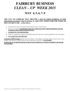 FAIRBURY BUSINESS CLEAN – UP WEEK 2015 MAY 4, 5, 6, 7, 8 THE CITY OF FAIRBURY WILL PROVIDE 1 TON OF FREE DUMPING AT THE TRANSFER STATION FOR BUSINESS IN THE CITY LIMITS FOR THE WEEK OF MAY 4-8, 2015, 9 AM. – 4 PM. ON