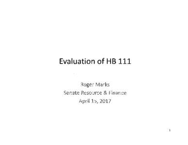 Evaluation of HB 111  Roger Marks Senate Resource & Finance  April15, 2017