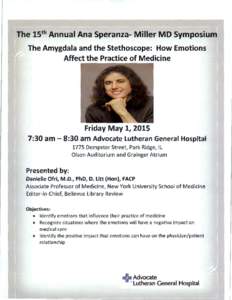 The 15th Annual Ana Speranza- Miller MD Symposium The Amygdala and the Stethoscope: How Emotions Affect the Practice of Medicine Friday May 1, 2015 7:30 am - 8:30 am Advocate Lutheran General Hospital