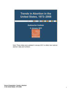 Note: These slides were updated in January 2011 to reflect new national abortion rates and numbers.