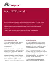 How ETFs work  Your clients may have questions about exchange-traded funds (ETFs), such as how they differ from mutual funds, how they’re traded and even how they’re created. Use this brochure to gain expertise about