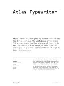 Atlas Typewriter  Atlas Typewriter, designed by Susana Carvalho and Kai Bernau, extends the usefulness of the Atlas Collection. A distinctive monospaced face, it is well suited for a wide range of uses, from art