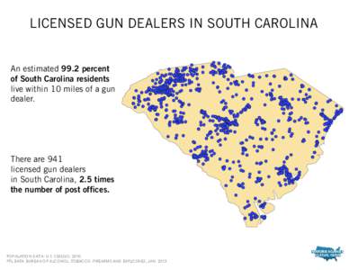 LICENSED GUN DEALERS IN SOUTH CAROLINA An estimated 99.2 percent of South Carolina residents live within 10 miles of a gun dealer.