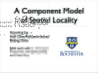 A Component Model of Spatial Locality Xiaoming Gu Intel China Research Center Beijing, China Joint work with Ian Christoper,