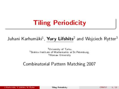 Tiling Periodicity Juhani Karhum¨aki1 , Yury Lifshits2 and Wojciech Rytter3 2 Steklov 1 University of Turku, Institute of Mathematics at St.Petersburg,