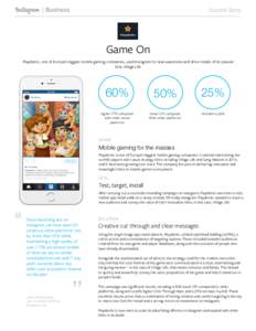 Success Story  Game On Playdemic, one of Europe’s biggest mobile gaming companies, used Instagram to raise awareness and drive installs of its popular title, Village Life.