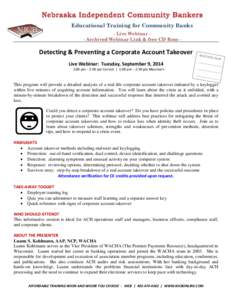 Educational Training for Community Banks - Live Webinar - Archived Webinar Link & free CD Rom - Detecting & Preventing a Corporate Account Takeover Live Webinar: Tuesday, September 9, 2014 2:00 pm – 3:30 pm Central | 1