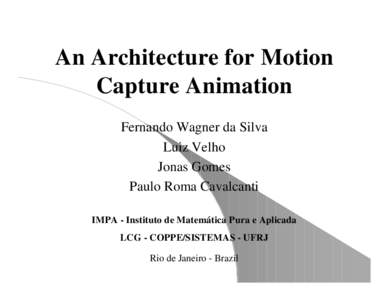 An Architecture for Motion Capture Animation Fernando Wagner da Silva Luiz Velho Jonas Gomes Paulo Roma Cavalcanti