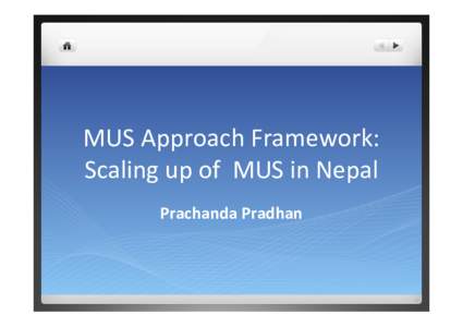   MUS	
  Approach	
  Framework:	
   Scaling	
  up	
  of	
  	
  MUS	
  in	
  Nepal	
   Prachanda	
  Pradhan	
   	
   	
  