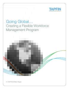 Going Global…  Creating a Flexible Workforce Management Program  A TAPFIN White Paper