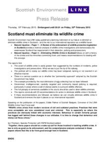 Press Release Thursday, 19th FebruaryEmbargoed untilon Friday, 20th February 2015 Scotland must eliminate its wildlife crime Scottish Environment has LINK today published a damning indictment of our failur