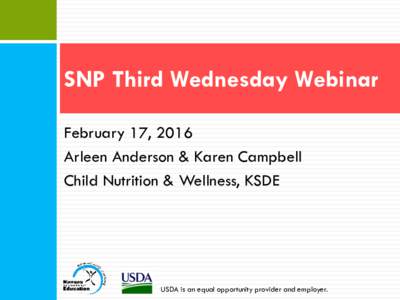 SNP Third Wednesday Webinar February 17, 2016 Arleen Anderson & Karen Campbell Child Nutrition & Wellness, KSDE  USDA is an equal opportunity provider and employer.