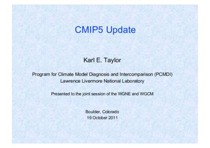 CMIP5 Update Karl E. Taylor Program for Climate Model Diagnosis and Intercomparison (PCMDI) Lawrence Livermore National Laboratory Presented to the joint session of the WGNE and WGCM