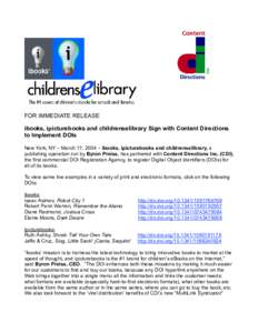 FOR IMMEDIATE RELEASE ibooks, ipicturebooks and childrenselibrary Sign with Content Directions to Implement DOIs New York, NY – March 17, 2004 – ibooks, ipicturebooks and childrenselibrary, a publishing operation run