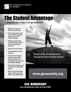 The Student Advantage Jump start your career in the geosociences!	 •	 FREE online access to GSA’s premier journals. •	 Present your research and join in scientific exchange