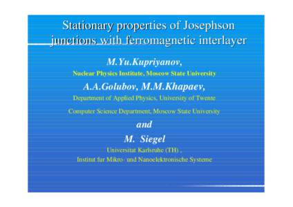 Stationary properties of Josephson junctions with ferromagnetic interlayer M.Yu.Kupriyanov, Nuclear Physics Institute, Moscow State University  A.A.Golubov, M.M.Khapaev,