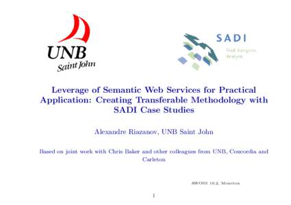 Leverage of Semantic Web Services for Practical Application: Creating Transferable Methodology with SADI Case Studies Alexandre Riazanov, UNB Saint John Based on joint work with Chris Baker and other colleagues from UNB,