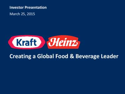 Investor Presentation March 25, 2015 Creating a Global Food & Beverage Leader  Safe Harbor Statement